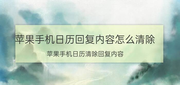 苹果手机日历回复内容怎么清除 苹果手机日历清除回复内容